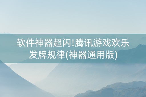 软件神器超闪!腾讯游戏欢乐发牌规律(神器通用版)