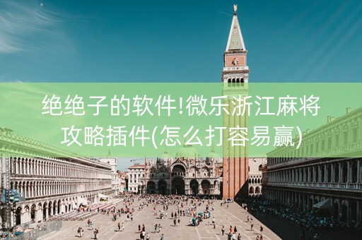 绝绝子的软件!微乐浙江麻将攻略插件(怎么打容易赢)