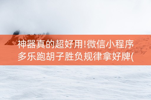 神器真的超好用!微信小程序多乐跑胡子胜负规律拿好牌(助手神器外辅工具)