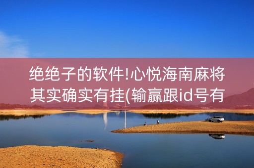 绝绝子的软件!心悦海南麻将其实确实有挂(输赢跟id号有关系吗)