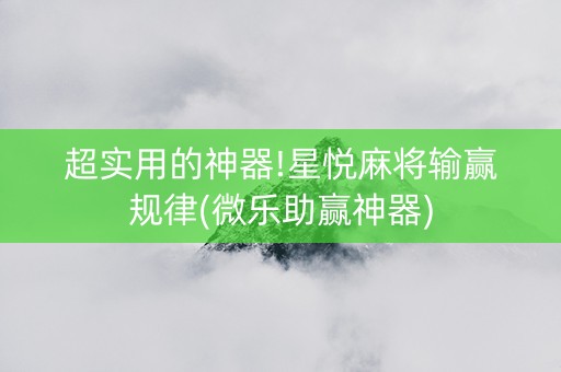 超实用的神器!星悦麻将输赢规律(微乐助赢神器)