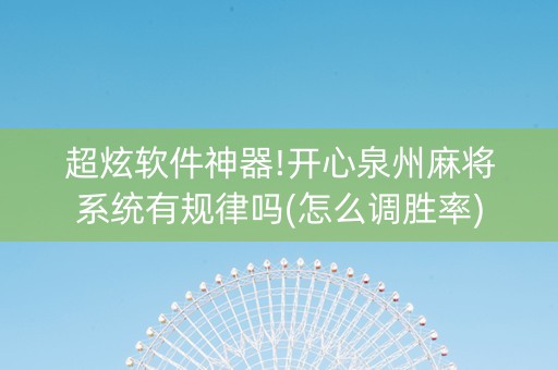 超炫软件神器!开心泉州麻将系统有规律吗(怎么调胜率)