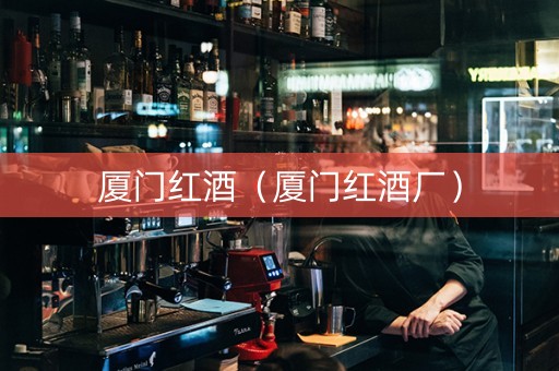 厦门红酒（厦门红酒厂）
