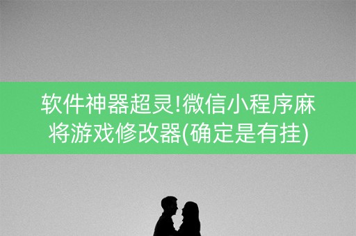 软件神器超灵!微信小程序麻将游戏修改器(确定是有挂)