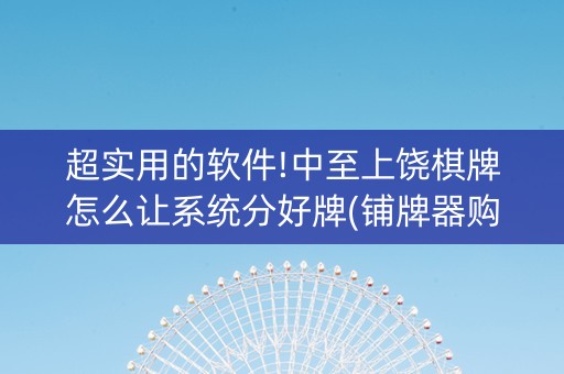超实用的软件!中至上饶棋牌怎么让系统分好牌(铺牌器购买)