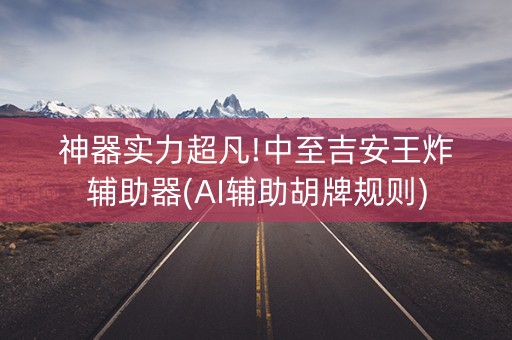 神器实力超凡!中至吉安王炸辅助器(AI辅助胡牌规则)