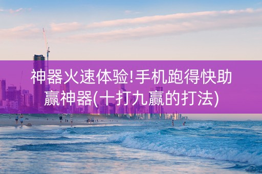 神器火速体验!手机跑得快助赢神器(十打九赢的打法)