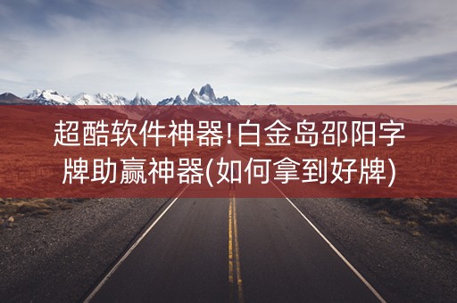 超酷软件神器!白金岛邵阳字牌助赢神器(如何拿到好牌)