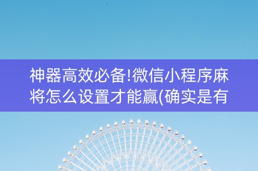 神器高效必备!微信小程序麻将怎么设置才能赢(确实是有挂的)