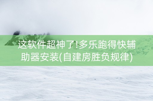 这软件超神了!多乐跑得快辅助器安装(自建房胜负规律)