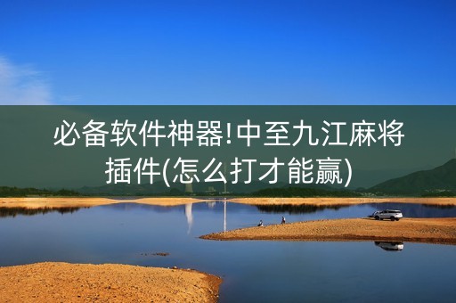 必备软件神器!中至九江麻将插件(怎么打才能赢)