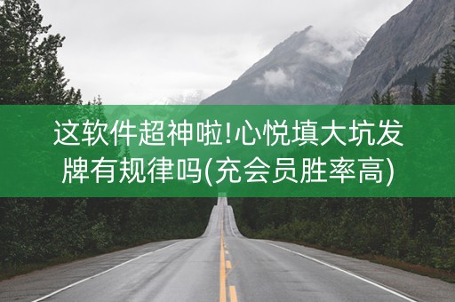 这软件超神啦!心悦填大坑发牌有规律吗(充会员胜率高)
