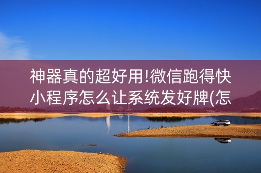 神器真的超好用!微信跑得快小程序怎么让系统发好牌(怎么才有赢的几率)