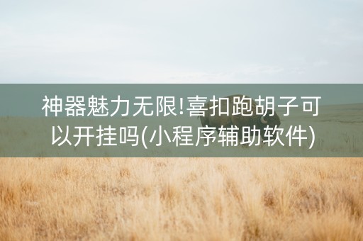 神器魅力无限!喜扣跑胡子可以开挂吗(小程序辅助软件)