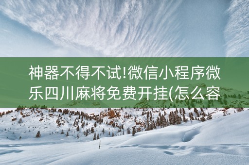 神器不得不试!微信小程序微乐四川麻将免费开挂(怎么容易赢)