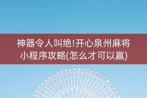 神器令人叫绝!开心泉州麻将小程序攻略(怎么才可以赢)