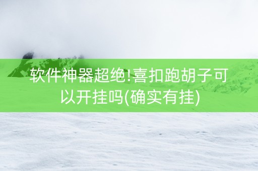 软件神器超绝!喜扣跑胡子可以开挂吗(确实有挂)