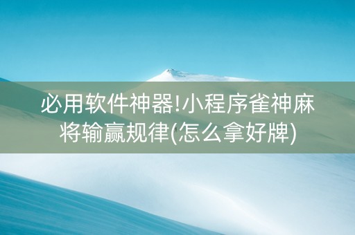 必用软件神器!小程序雀神麻将输赢规律(怎么拿好牌)