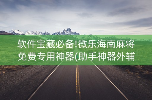 软件宝藏必备!微乐海南麻将免费专用神器(助手神器外辅工具)