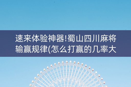 速来体验神器!蜀山四川麻将输赢规律(怎么打赢的几率大)