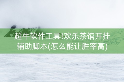 超牛软件工具!欢乐茶馆开挂辅助脚本(怎么能让胜率高)