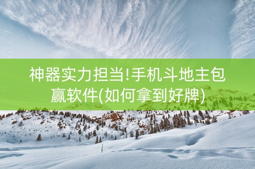 神器实力担当!手机斗地主包赢软件(如何拿到好牌)