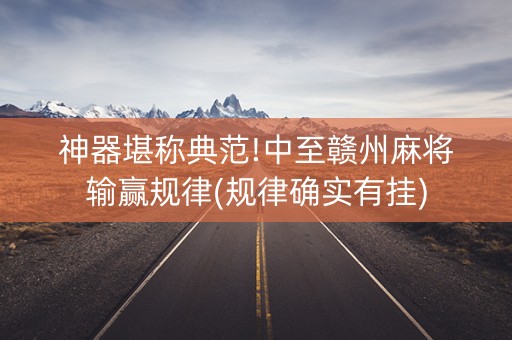 神器堪称典范!中至赣州麻将输赢规律(规律确实有挂)