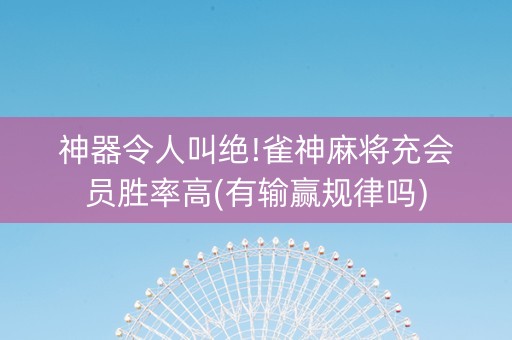 神器令人叫绝!雀神麻将充会员胜率高(有输赢规律吗)