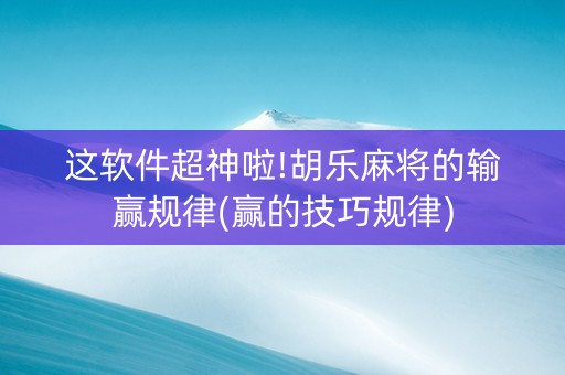 这软件超神啦!胡乐麻将的输赢规律(赢的技巧规律)