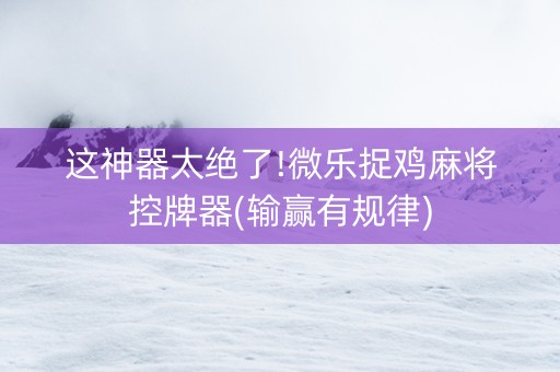 这神器太绝了!微乐捉鸡麻将控牌器(输赢有规律)