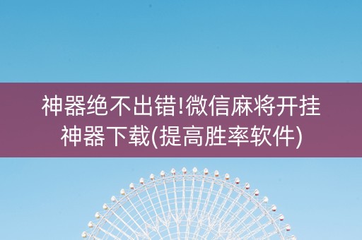 神器绝不出错!微信麻将开挂神器下载(提高胜率软件)