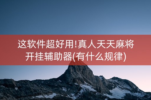 这软件超好用!真人天天麻将开挂辅助器(有什么规律)