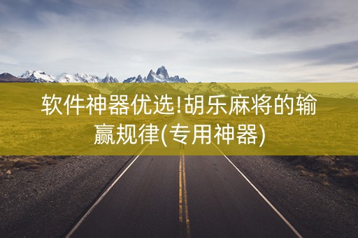 软件神器优选!胡乐麻将的输赢规律(专用神器)