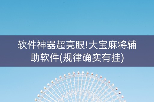 软件神器超亮眼!大宝麻将辅助软件(规律确实有挂)