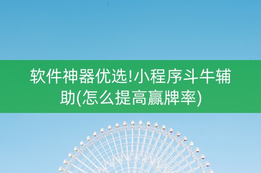 软件神器优选!小程序斗牛辅助(怎么提高赢牌率)