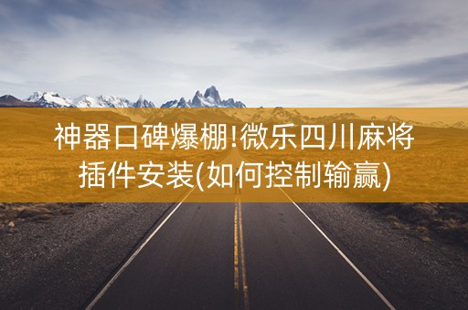 神器口碑爆棚!微乐四川麻将插件安装(如何控制输赢)