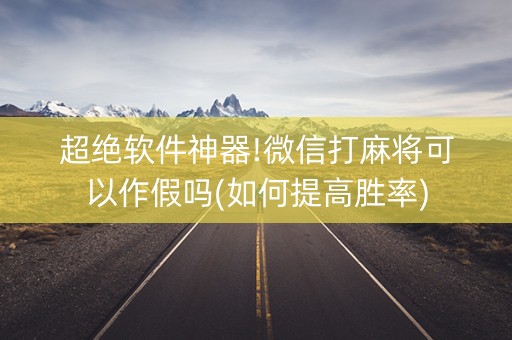 超绝软件神器!微信打麻将可以作假吗(如何提高胜率)