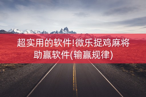 超实用的软件!微乐捉鸡麻将助赢软件(输赢规律)