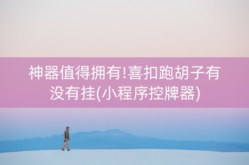 神器值得拥有!喜扣跑胡子有没有挂(小程序控牌器)