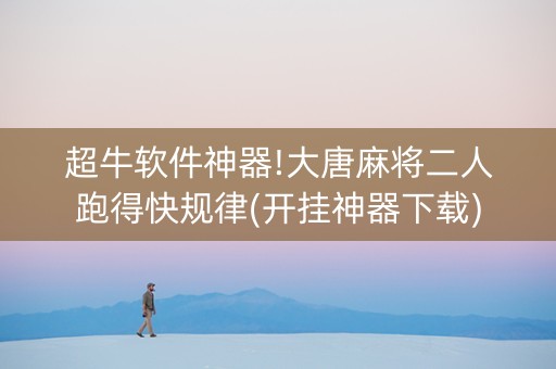 超牛软件神器!大唐麻将二人跑得快规律(开挂神器下载)