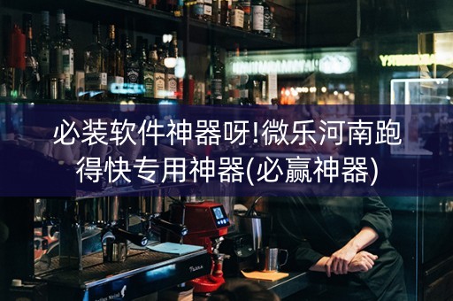 必装软件神器呀!微乐河南跑得快专用神器(必赢神器)