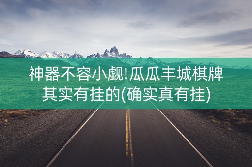 神器不容小觑!瓜瓜丰城棋牌其实有挂的(确实真有挂)