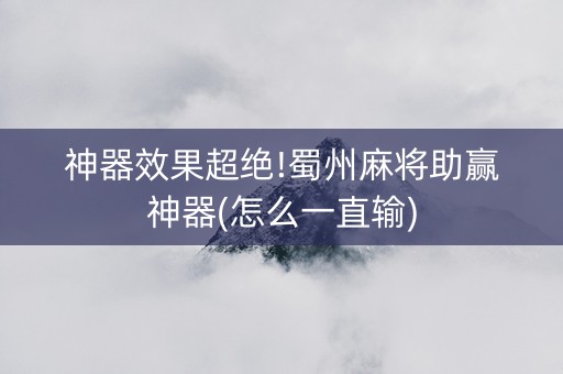 神器效果超绝!蜀州麻将助赢神器(怎么一直输)