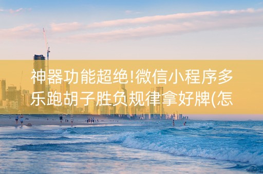 神器功能超绝!微信小程序多乐跑胡子胜负规律拿好牌(怎么提高好牌几率)