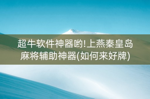 超牛软件神器哟!上燕秦皇岛麻将辅助神器(如何来好牌)