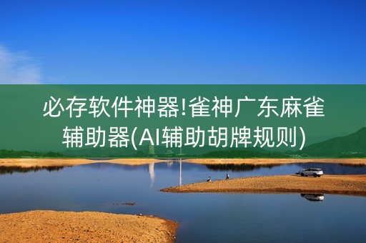 必存软件神器!雀神广东麻雀辅助器(AI辅助胡牌规则)