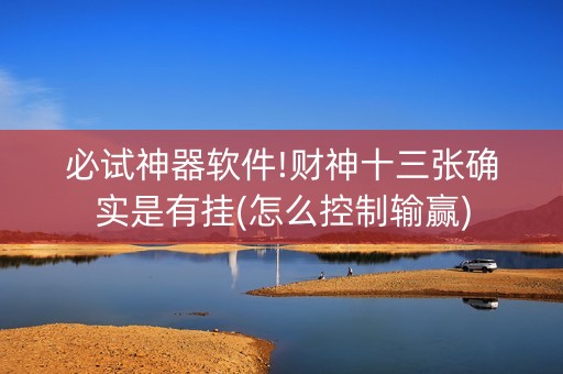 必试神器软件!财神十三张确实是有挂(怎么控制输赢)