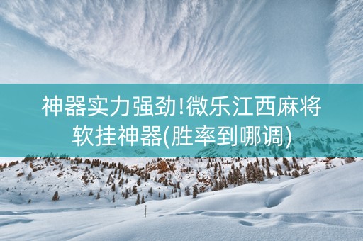 神器实力强劲!微乐江西麻将软挂神器(胜率到哪调)