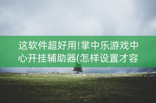 这软件超好用!掌中乐游戏中心开挂辅助器(怎样设置才容易赢)