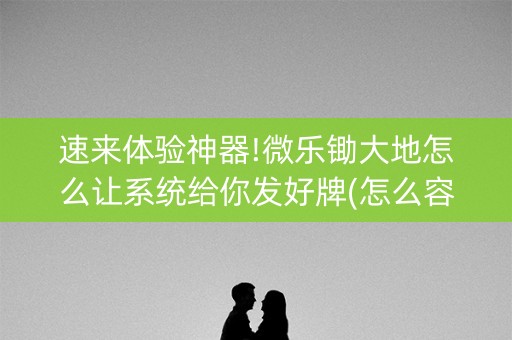 速来体验神器!微乐锄大地怎么让系统给你发好牌(怎么容易赢)